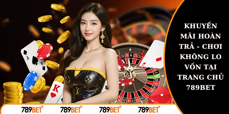 khuyến m&atilde;i ho&agrave;n trả chơi kh&ocirc;ng lo vốn tại trang chủ 789bet